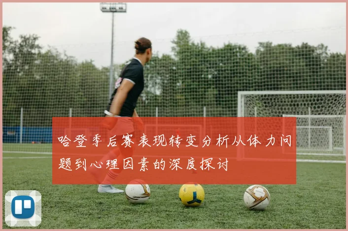哈登季后赛表现转变分析从体力问题到心理因素的深度探讨