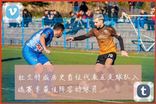 杜兰特成历史首位代表五支球队入选赛季最佳阵容的球员